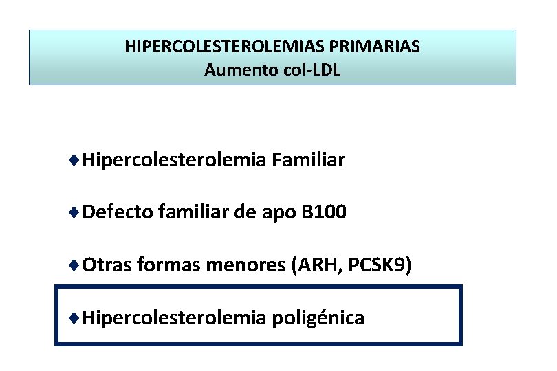HIPERCOLESTEROLEMIAS PRIMARIAS Aumento col-LDL ¨Hipercolesterolemia Familiar ¨Defecto familiar de apo B 100 ¨Otras formas