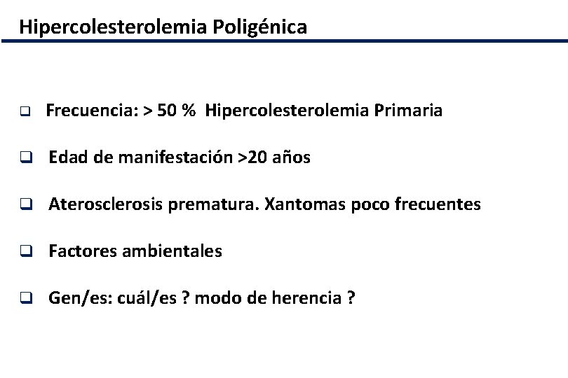 Hipercolesterolemia Poligénica q Frecuencia: > 50 % Hipercolesterolemia Primaria q Edad de manifestación >20