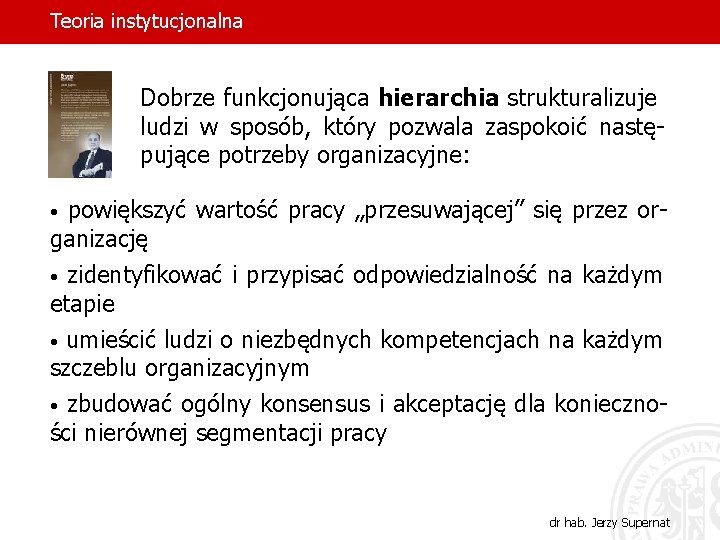 Teoria instytucjonalna Dobrze funkcjonująca hierarchia strukturalizuje ludzi w sposób, który pozwala zaspokoić następujące potrzeby