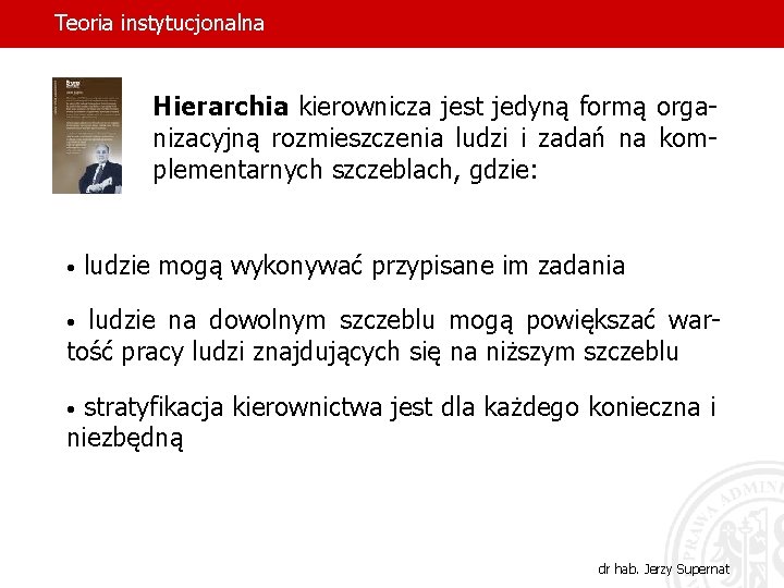 Teoria instytucjonalna Hierarchia kierownicza jest jedyną formą organizacyjną rozmieszczenia ludzi i zadań na komplementarnych