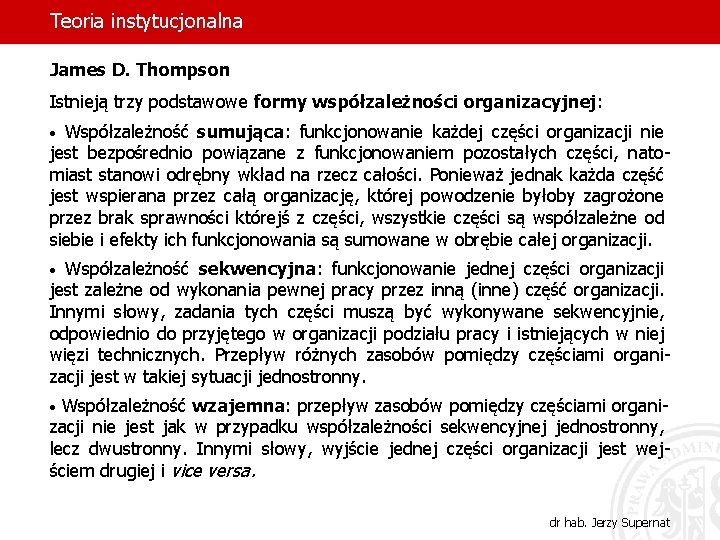 Teoria instytucjonalna James D. Thompson Istnieją trzy podstawowe formy współzależności organizacyjnej: Współzależność sumująca: funkcjonowanie