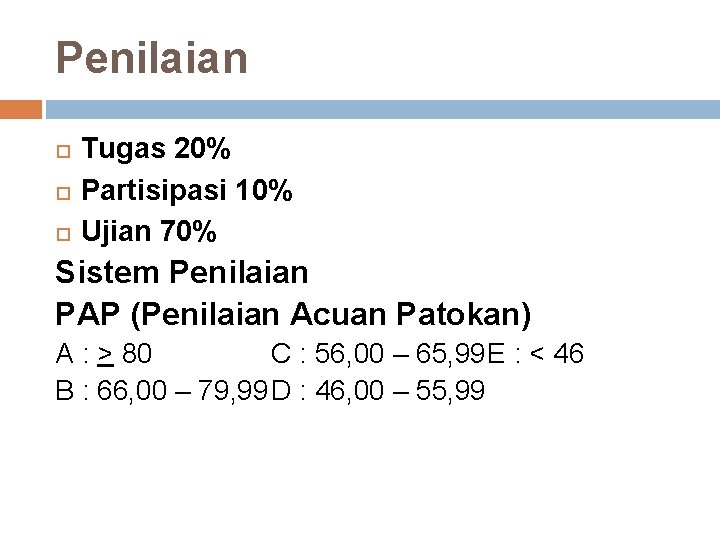 Penilaian Tugas 20% Partisipasi 10% Ujian 70% Sistem Penilaian PAP (Penilaian Acuan Patokan) A