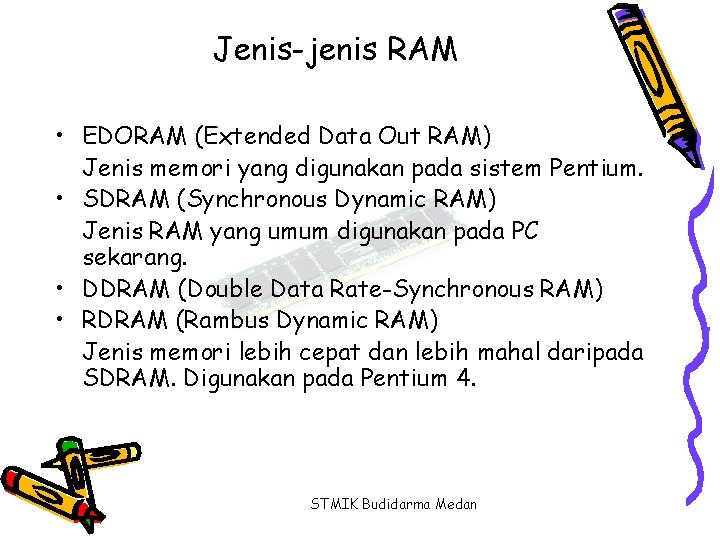 Jenis-jenis RAM • EDORAM (Extended Data Out RAM) Jenis memori yang digunakan pada sistem