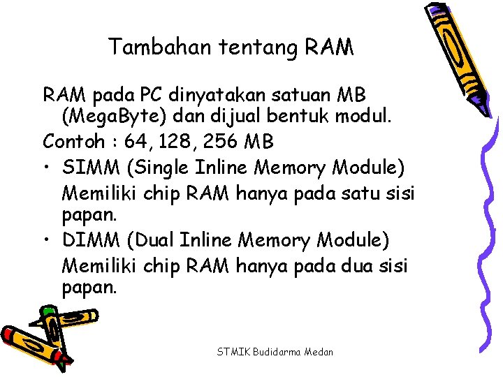 Tambahan tentang RAM pada PC dinyatakan satuan MB (Mega. Byte) dan dijual bentuk modul.