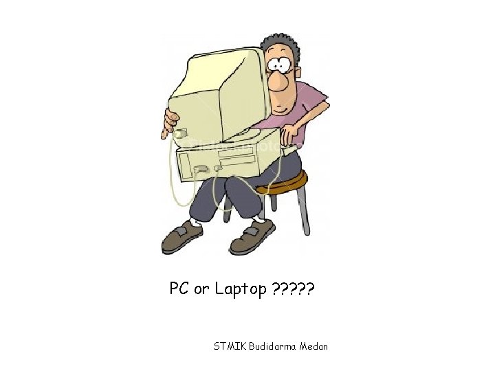 PC or Laptop ? ? ? STMIK Budidarma Medan 