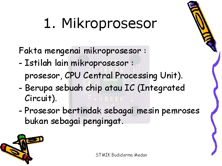 1. Mikroprosesor Fakta mengenai mikroprosesor : - Istilah lain mikroprosesor : prosesor, CPU Central