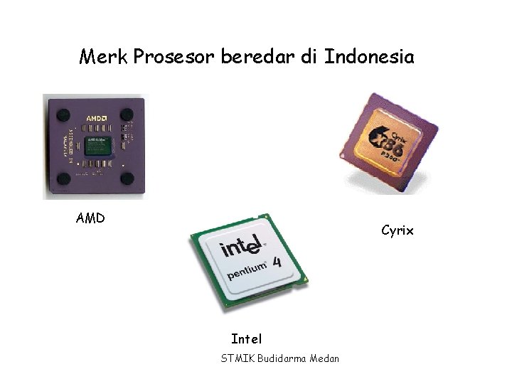 Merk Prosesor beredar di Indonesia AMD Cyrix Intel STMIK Budidarma Medan 