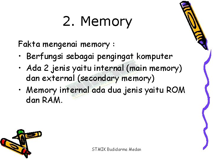 2. Memory Fakta mengenai memory : • Berfungsi sebagai pengingat komputer • Ada 2