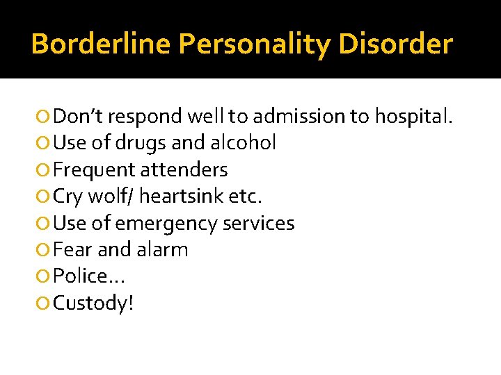 Borderline Personality Disorder Don’t respond well to admission to hospital. Use of drugs and