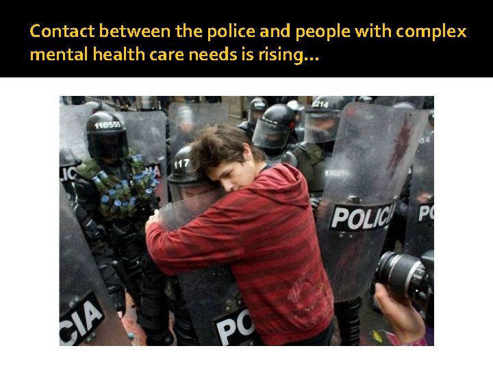 Contact between the police and people with complex mental health care needs is rising.