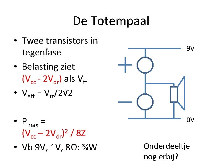 De Totempaal • Twee transistors in tegenfase • Belasting ziet (Vcc - 2 Vdr)