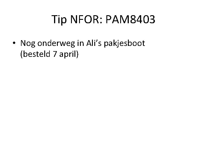 Tip NFOR: PAM 8403 • Nog onderweg in Ali’s pakjesboot (besteld 7 april) 