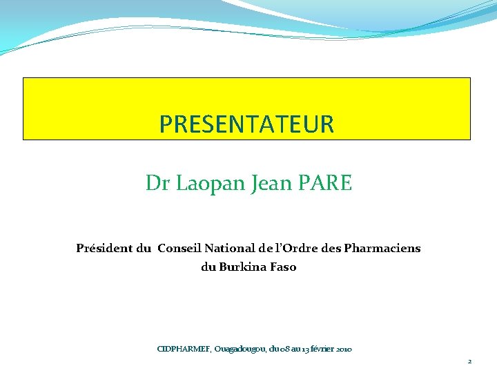 PRESENTATEUR Dr Laopan Jean PARE Président du Conseil National de l’Ordre des Pharmaciens du