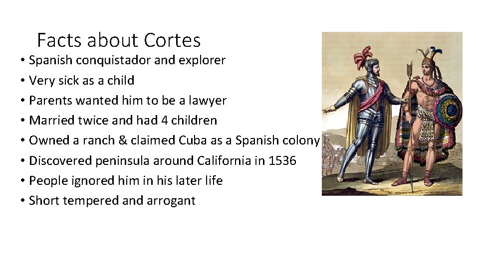 Facts about Cortes • Spanish conquistador and explorer • Very sick as a child