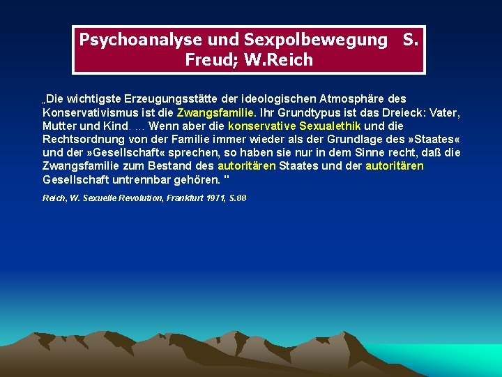 Psychoanalyse und Sexpolbewegung S. Freud; W. Reich „Die wichtigste Erzeugungsstätte der ideologischen Atmosphäre des