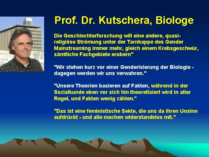 Prof. Dr. Kutschera, Biologe Die Geschlechterforschung will eine andere, quasireligiöse Strömung unter der Tarnkappe