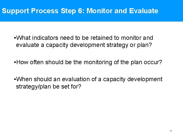 Support Process Step 6: Monitor and Evaluate • What indicators need to be retained