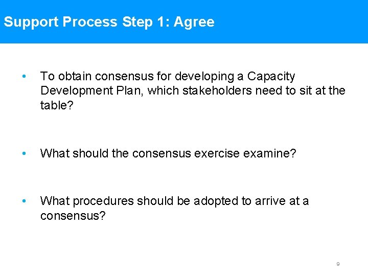 Support Process Step 1: Agree • To obtain consensus for developing a Capacity Development
