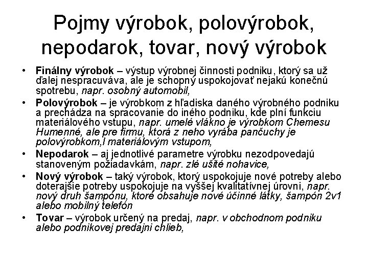 Pojmy výrobok, polovýrobok, nepodarok, tovar, nový výrobok • Finálny výrobok – výstup výrobnej činnosti