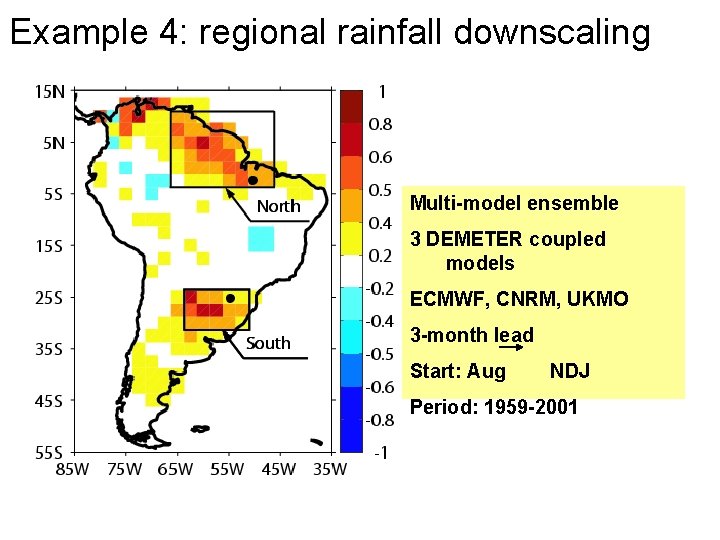 Example 4: regional rainfall downscaling Multi-model ensemble 3 DEMETER coupled models ECMWF, CNRM, UKMO