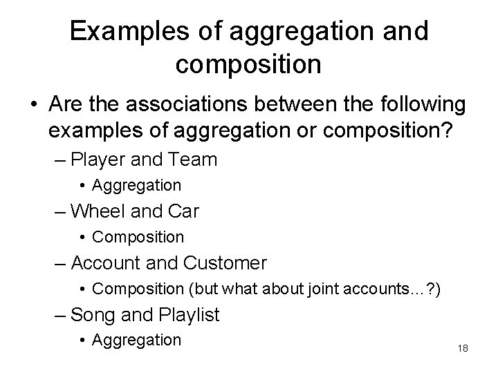 Examples of aggregation and composition • Are the associations between the following examples of