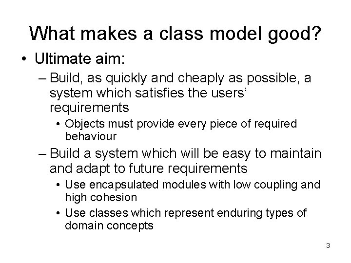 What makes a class model good? • Ultimate aim: – Build, as quickly and