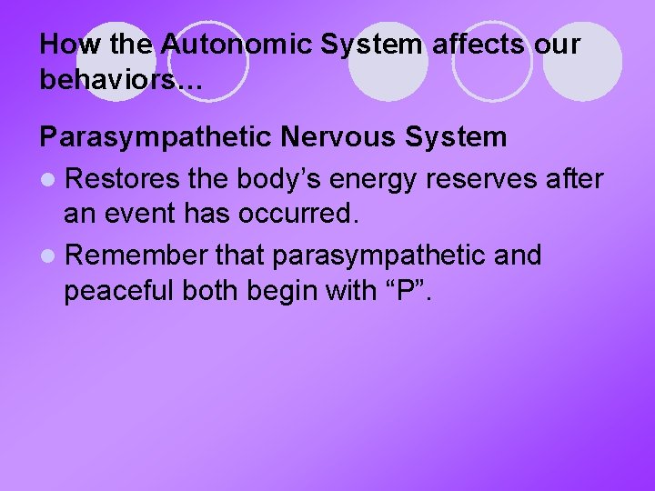 How the Autonomic System affects our behaviors… Parasympathetic Nervous System l Restores the body’s