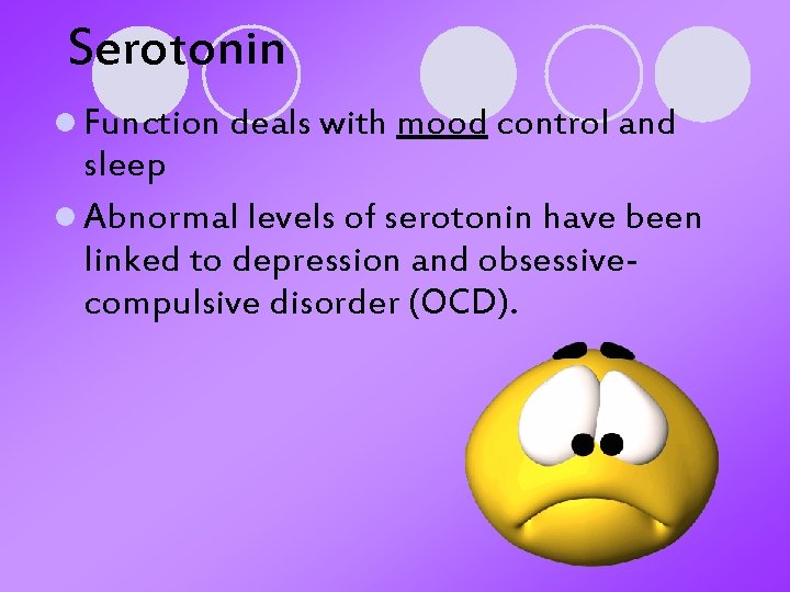 Serotonin l Function deals with mood control and sleep l Abnormal levels of serotonin