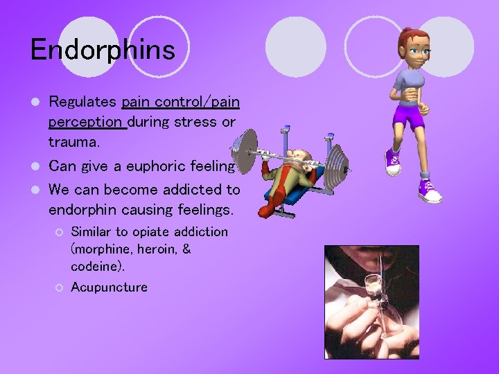 Endorphins Regulates pain control/pain perception during stress or trauma. l Can give a euphoric