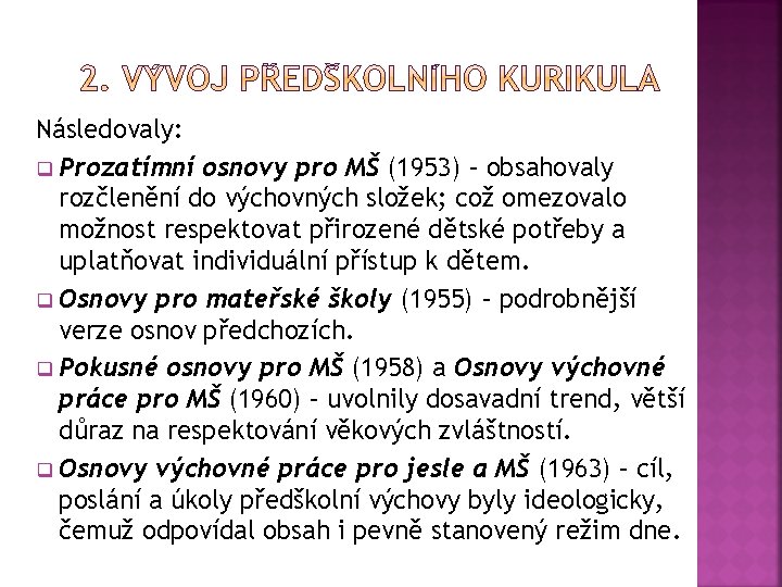 Následovaly: q Prozatímní osnovy pro MŠ (1953) – obsahovaly rozčlenění do výchovných složek; což