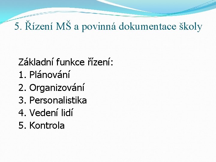 5. Řízení MŠ a povinná dokumentace školy Základní funkce řízení: 1. Plánování 2. Organizování