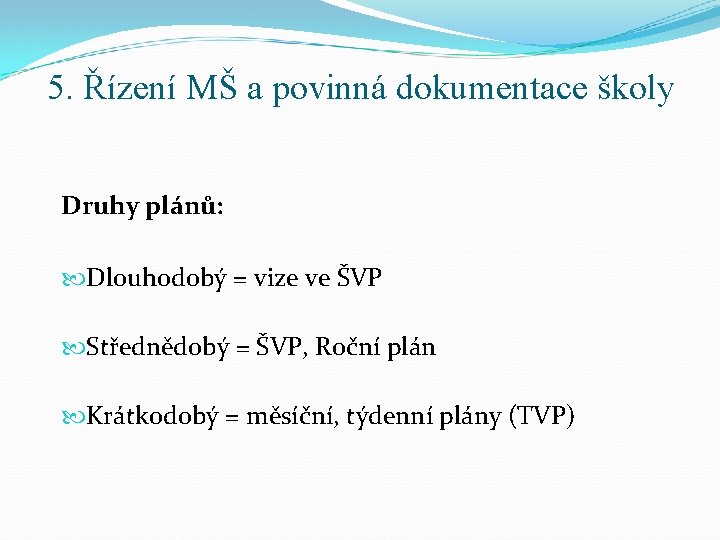 5. Řízení MŠ a povinná dokumentace školy Druhy plánů: Dlouhodobý = vize ve ŠVP