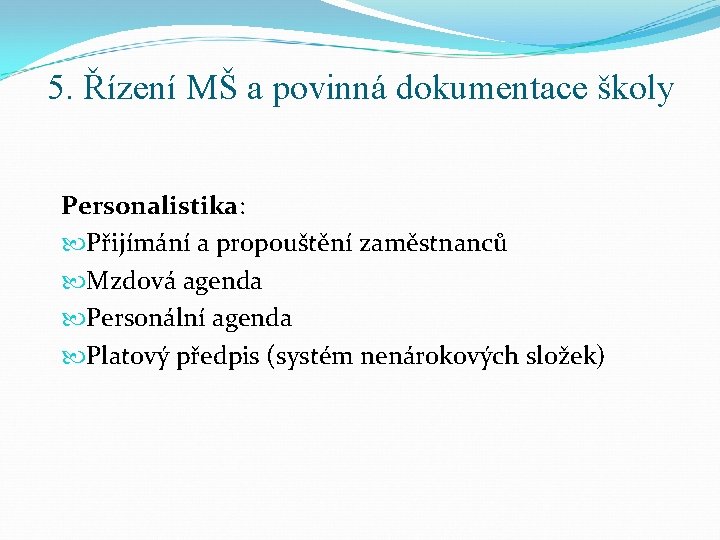 5. Řízení MŠ a povinná dokumentace školy Personalistika: Přijímání a propouštění zaměstnanců Mzdová agenda