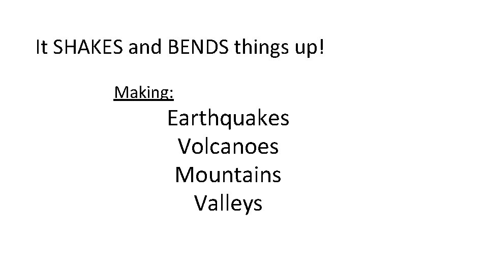 It SHAKES and BENDS things up! Making: Earthquakes Volcanoes Mountains Valleys 