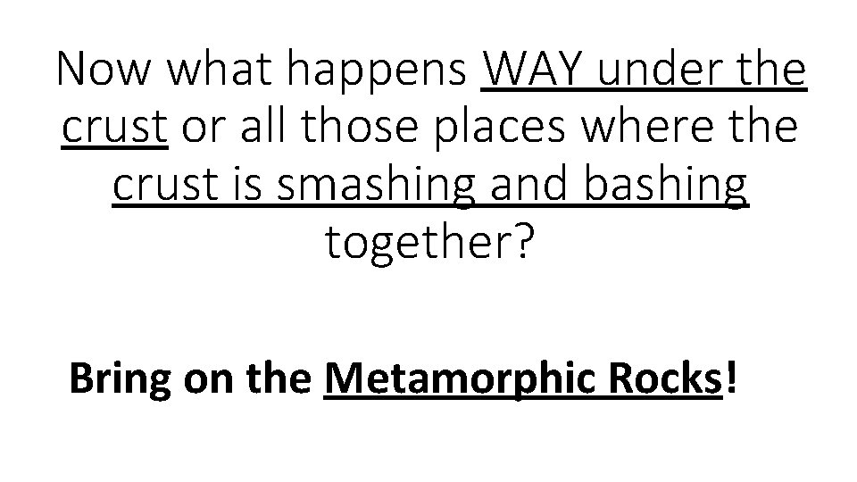 Now what happens WAY under the crust or all those places where the crust
