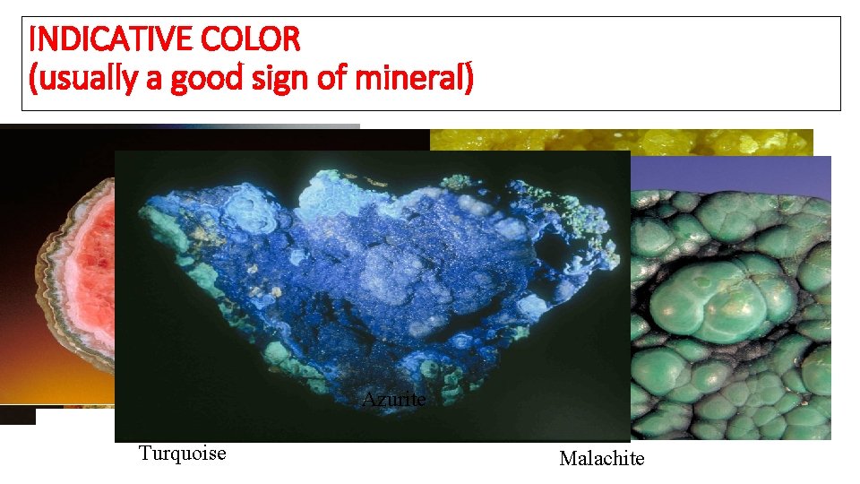 INDICATIVE COLOR (usually a good sign of mineral) Azurite Rhodochrosite Turquoise Sulfur Malachite 