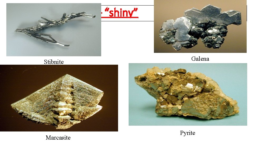 METALLIC LUSTER – “shiny” Stibnite Marcasite Galena Pyrite 