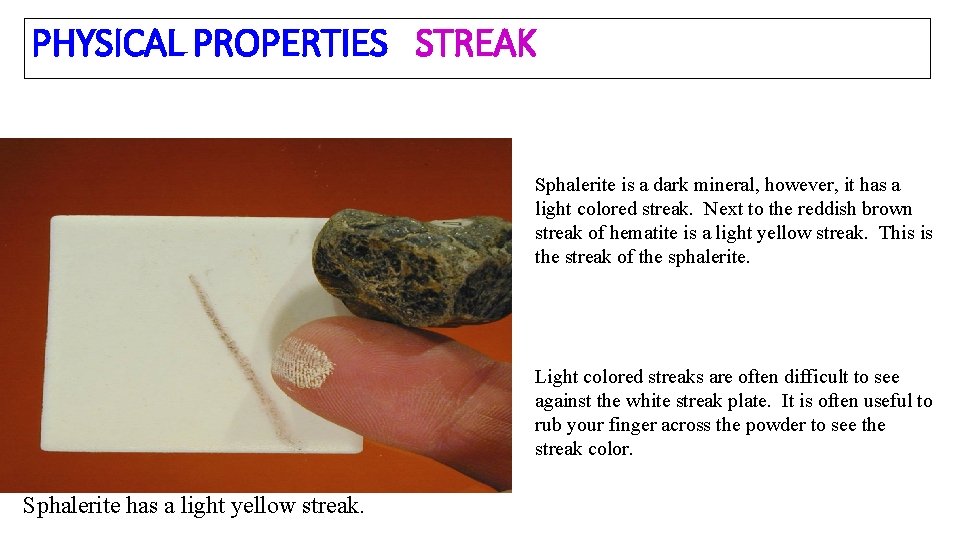 PHYSICAL PROPERTIES STREAK Sphalerite is a dark mineral, however, it has a light colored