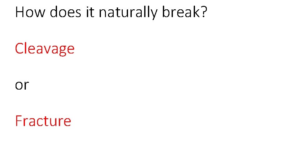 How does it naturally break? Cleavage or Fracture 