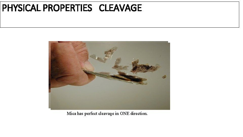 PHYSICAL PROPERTIES CLEAVAGE Mica A thin has perfect sheet ofcleavage Muscovite in ONE seen