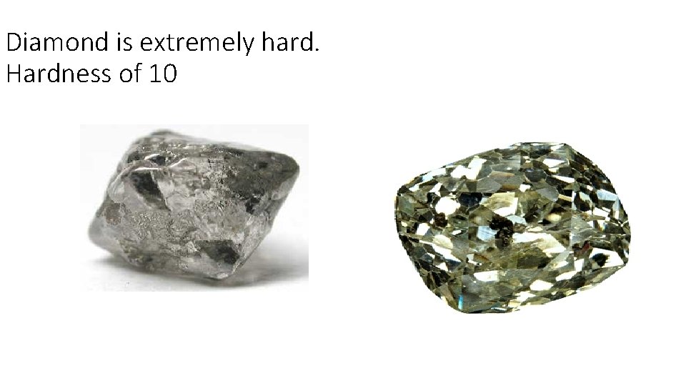 Diamond is extremely hard. Hardness of 10 