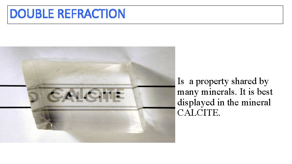 DOUBLE REFRACTION Is a property shared by many minerals. It is best displayed in
