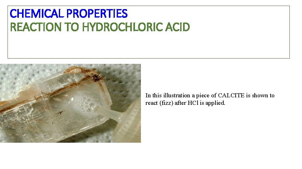 CHEMICAL PROPERTIES REACTION TO HYDROCHLORIC ACID In this illustration a piece of CALCITE is