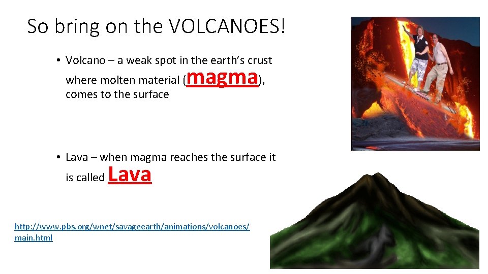So bring on the VOLCANOES! • Volcano – a weak spot in the earth’s