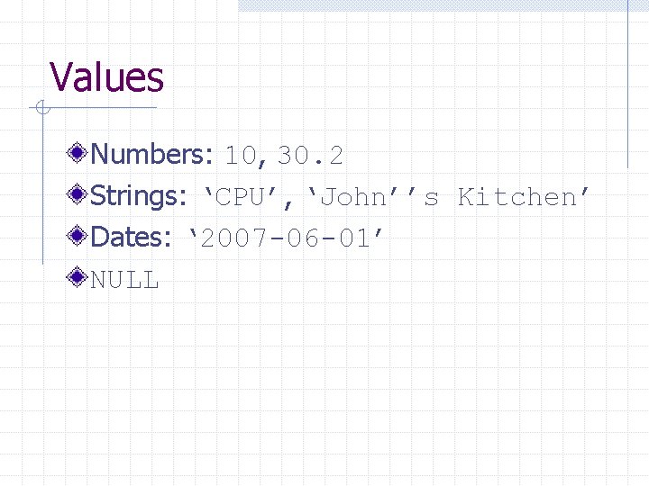 Values Numbers: 10, 30. 2 Strings: ‘CPU’, ‘John’’s Kitchen’ Dates: ‘ 2007 -06 -01’