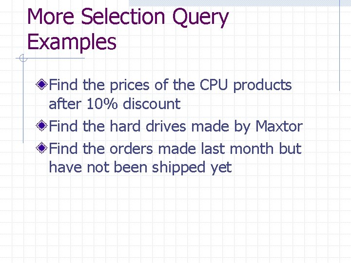 More Selection Query Examples Find the prices of the CPU products after 10% discount