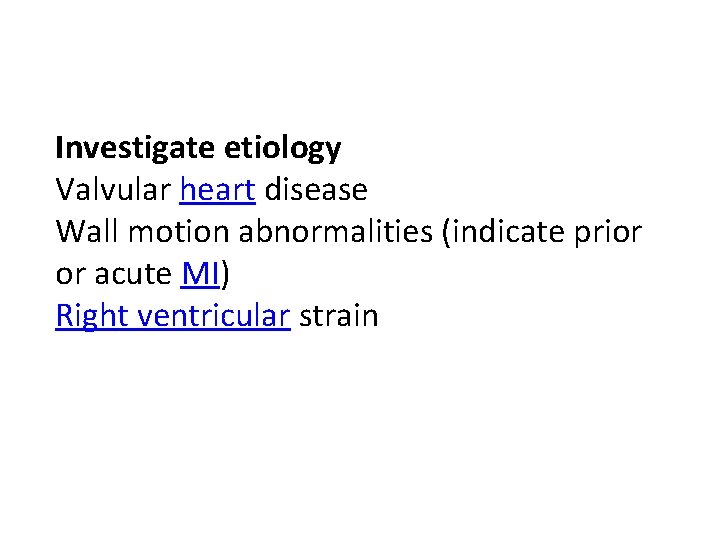 Investigate etiology Valvular heart disease Wall motion abnormalities (indicate prior or acute MI) Right Investigate etiology Valvular heart disease Wall motion abnormalities (indicate prior or acute MI) Right