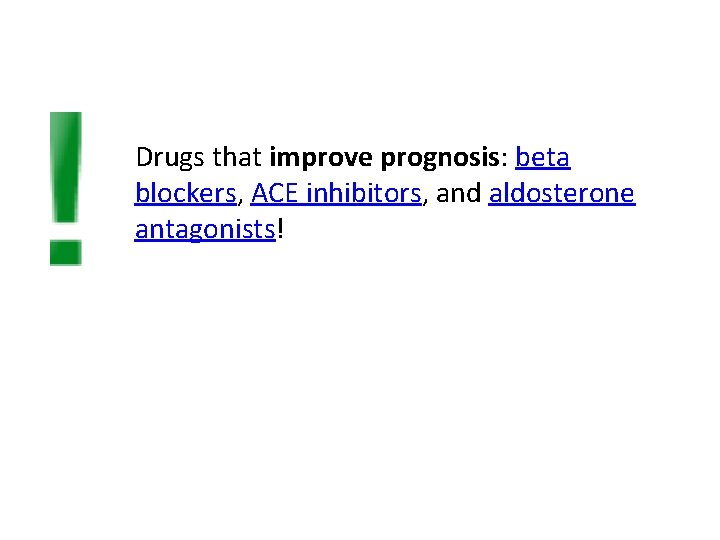 Drugs that improve prognosis: beta blockers, ACE inhibitors, and aldosterone antagonists! Drugs that improve prognosis: beta blockers, ACE inhibitors, and aldosterone antagonists!