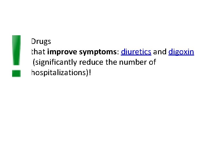 Drugs that improve symptoms: diuretics and digoxin (significantly reduce the number of hospitalizations)! Drugs that improve symptoms: diuretics and digoxin (significantly reduce the number of hospitalizations)!