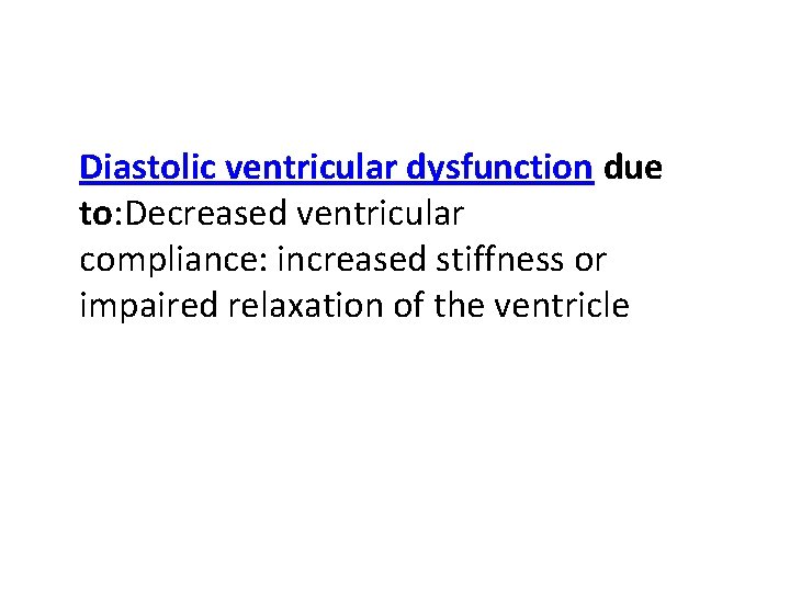 Diastolic ventricular dysfunction due to: Decreased ventricular compliance: increased stiffness or impaired relaxation of Diastolic ventricular dysfunction due to: Decreased ventricular compliance: increased stiffness or impaired relaxation of